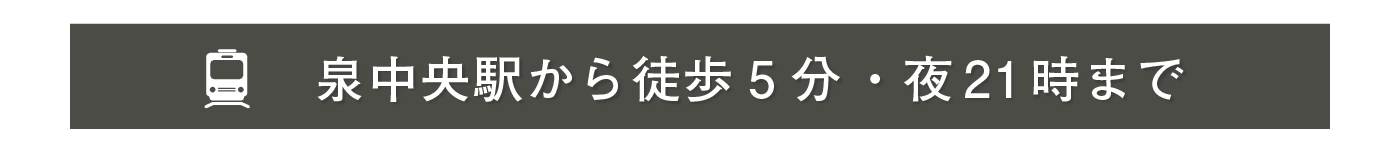 泉中央駅から徒歩6分・19時まで営業